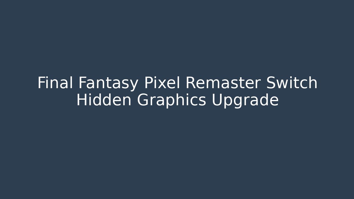 Final Fantasy Pixel Remaster Switch Hidden Graphics Upgrade - Critter Realm