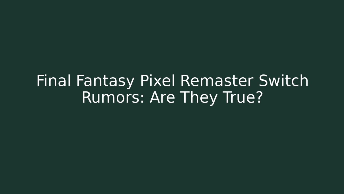 Final Fantasy Pixel Remaster Switch Rumors: Are They True?