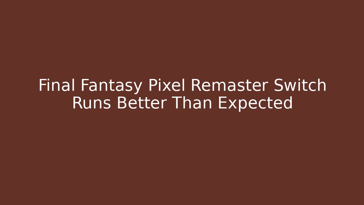 Final Fantasy Pixel Remaster Switch Runs Better Than Expected