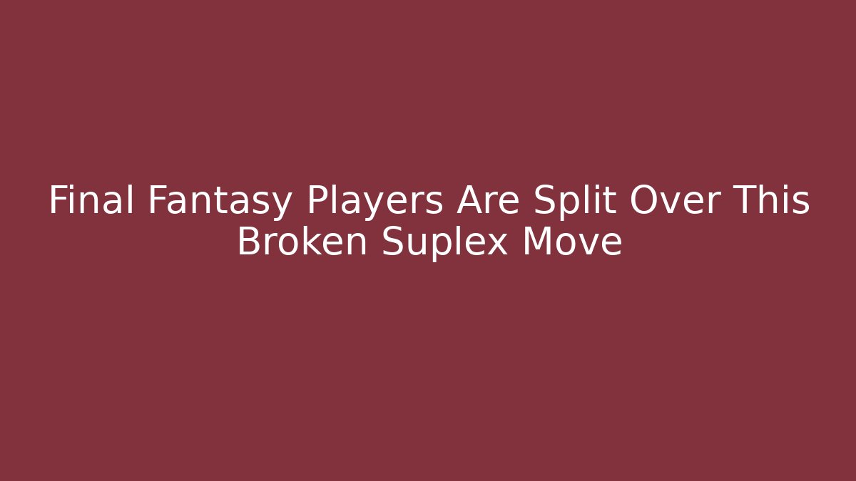 Final Fantasy Players Are Split Over This Broken Suplex Move