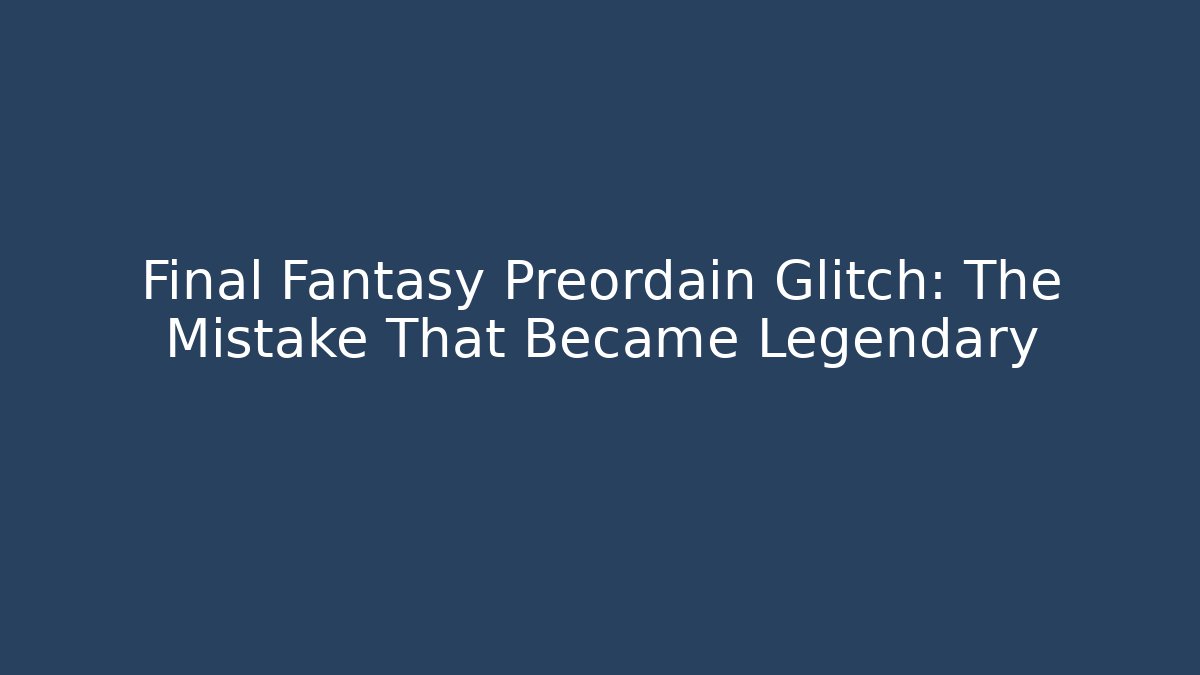 Final Fantasy Preordain Glitch: The Mistake That Became Legendary