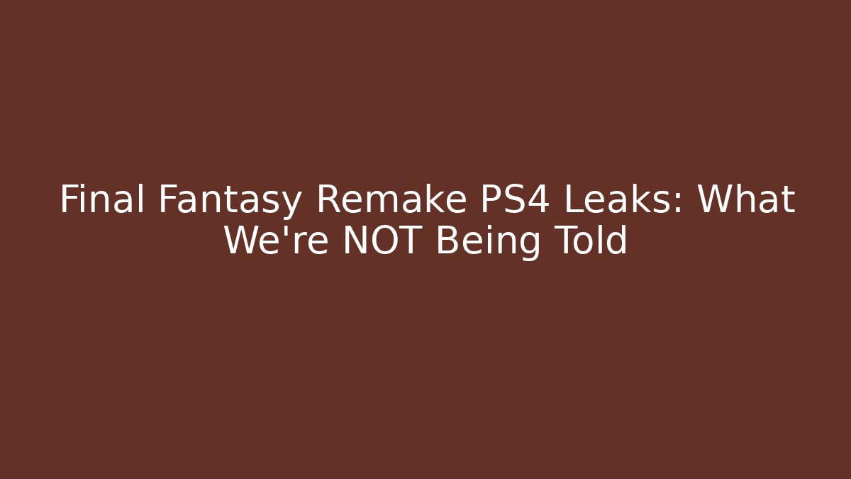 Final Fantasy Remake PS4 Leaks: What We're NOT Being Told
