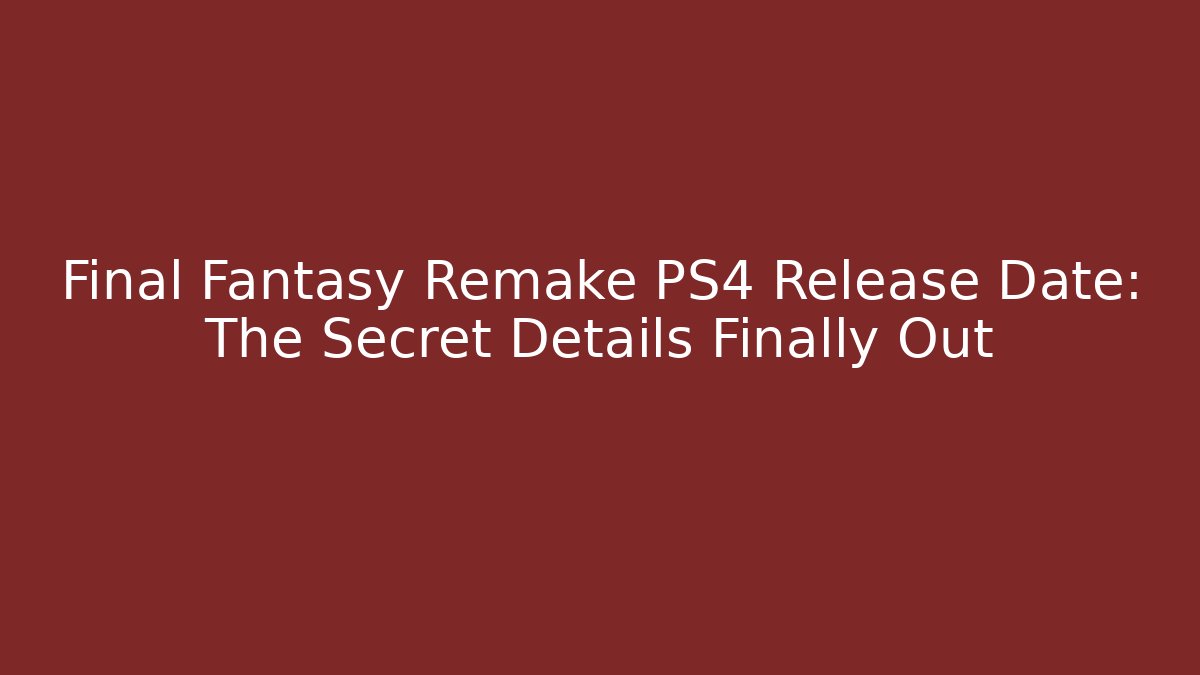 Final Fantasy Remake PS4 Release Date: The Secret Details Finally Out