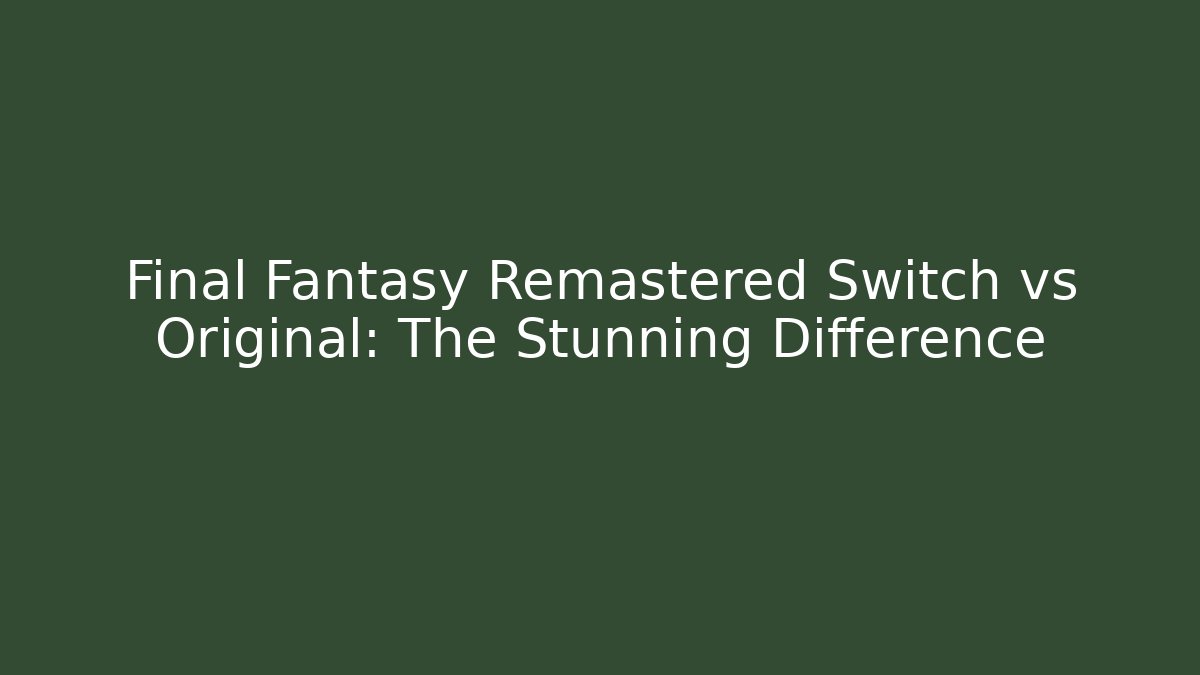 Final Fantasy Remastered Switch vs Original: The Stunning Difference - Critter Realm