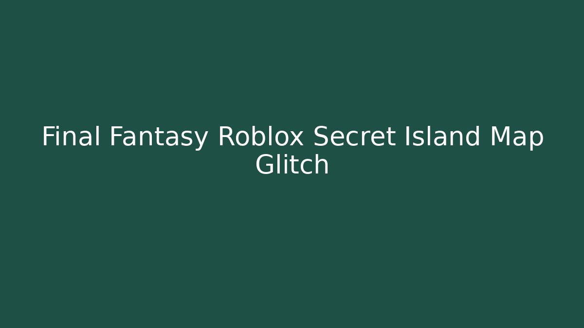 Final Fantasy Roblox Secret Island Map Glitch - Critter Realm