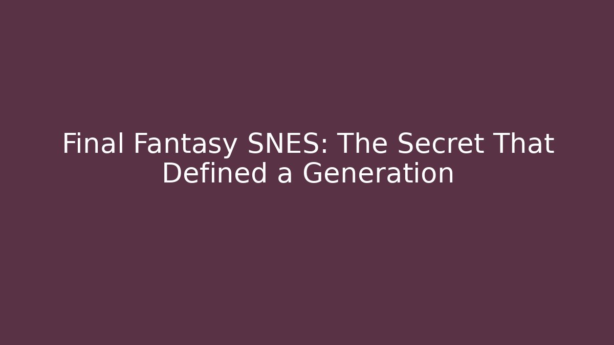 Final Fantasy SNES: The Secret That Defined a Generation