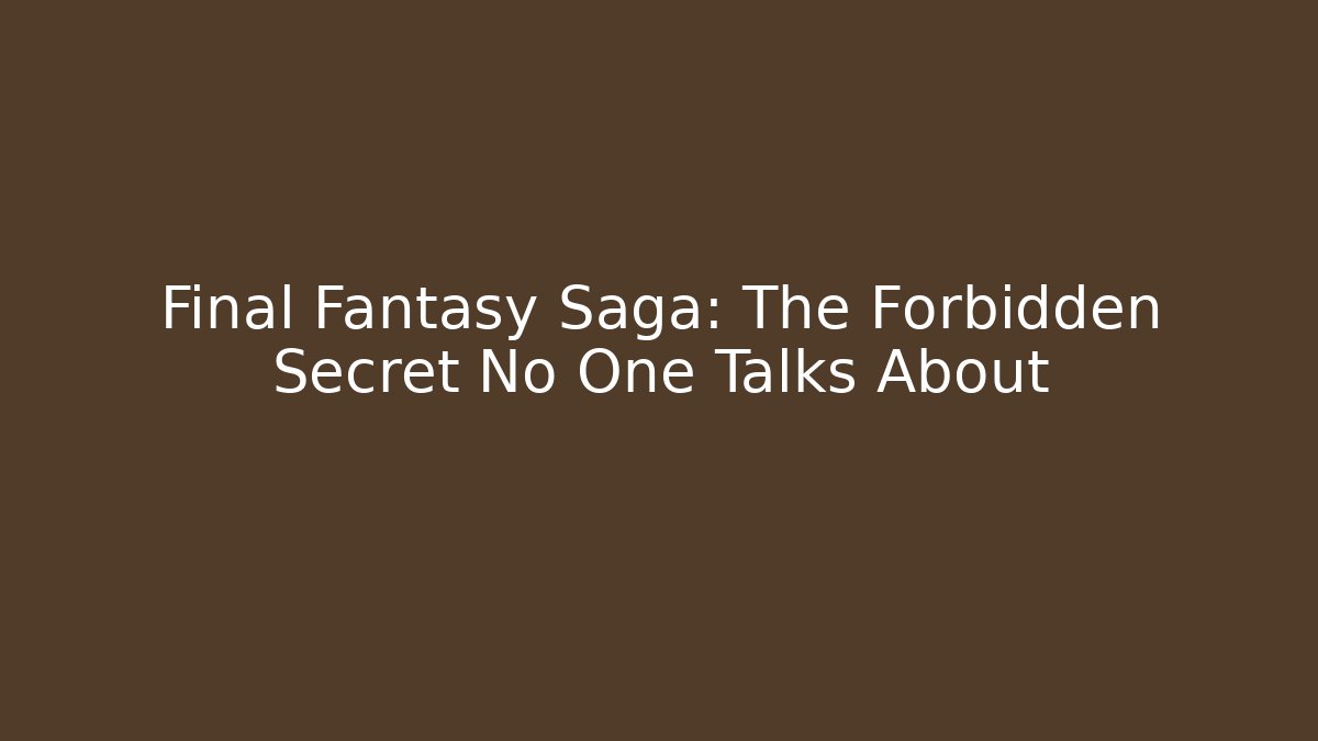 Final Fantasy Saga: The Forbidden Secret No One Talks About