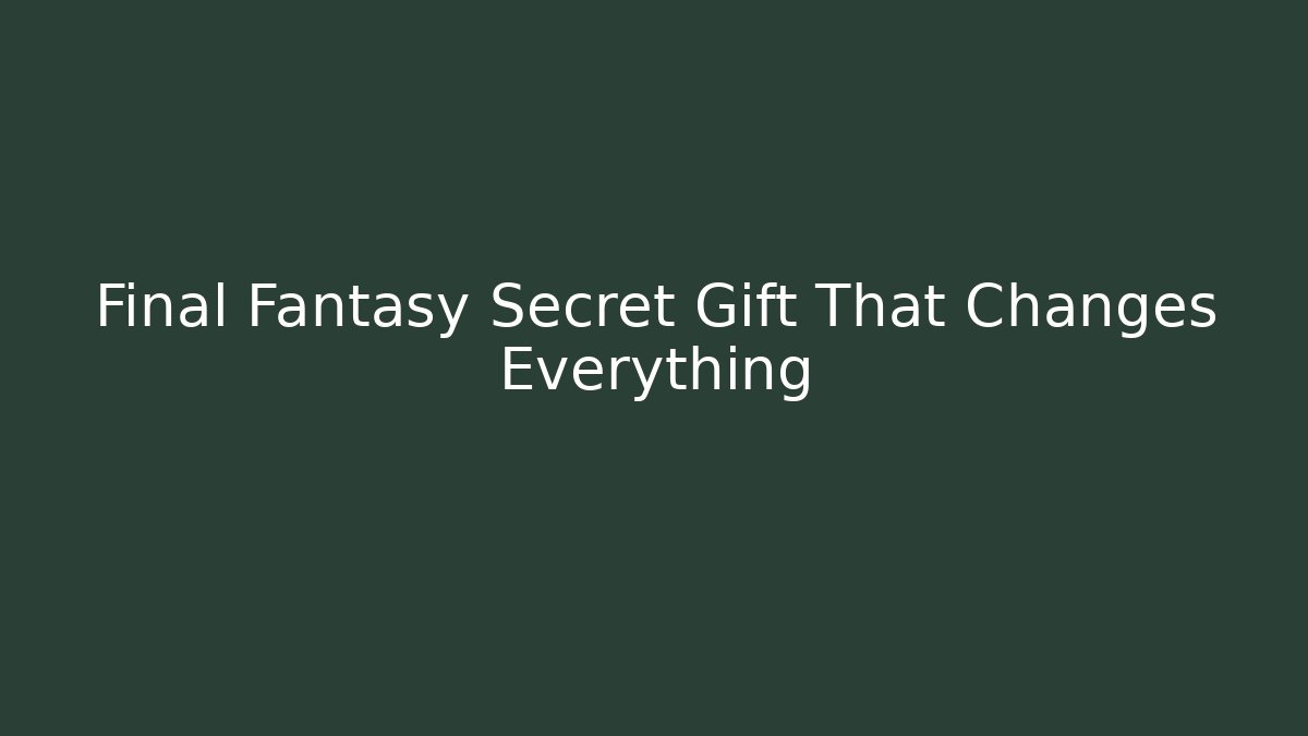 Final Fantasy Secret Gift That Changes Everything