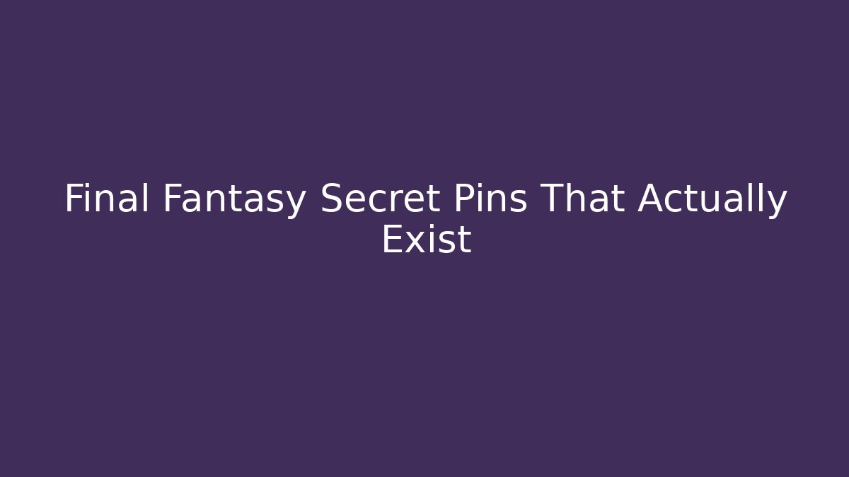 Final Fantasy Secret Pins That Actually Exist