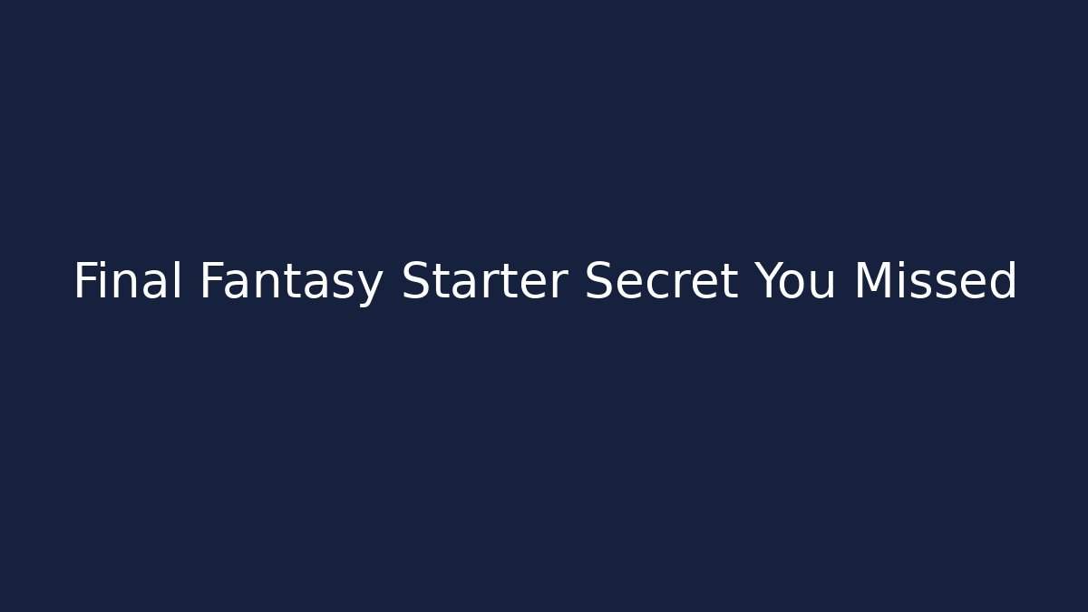 Final Fantasy Starter Secret You Missed