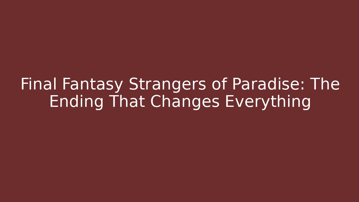Final Fantasy Strangers of Paradise: The Ending That Changes Everything - Critter Realm