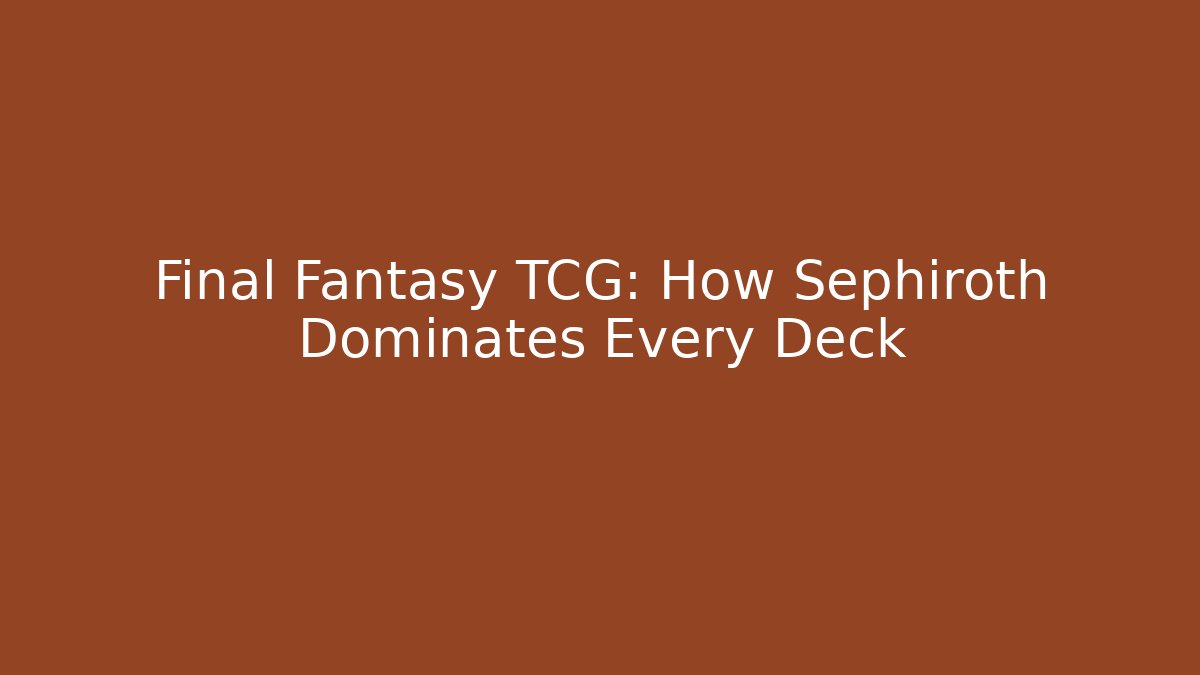 Final Fantasy TCG: How Sephiroth Dominates Every Deck