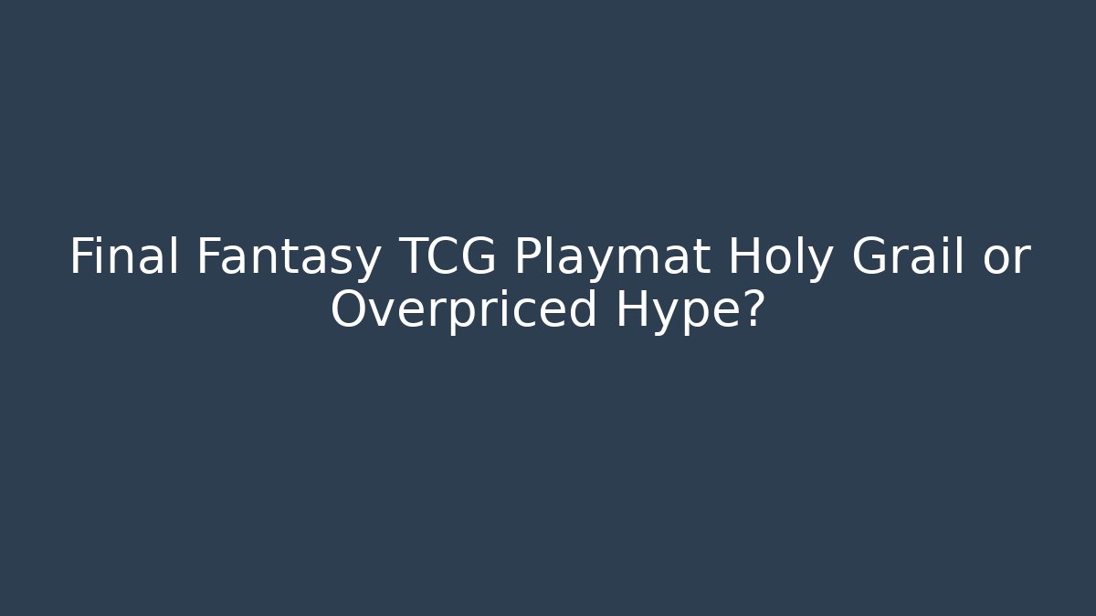 Final Fantasy TCG Playmat Holy Grail or Overpriced Hype?