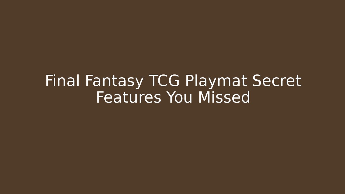 Final Fantasy TCG Playmat Secret Features You Missed