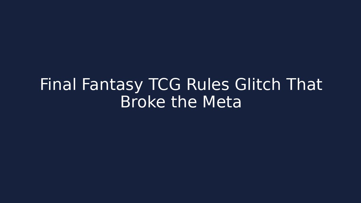 Final Fantasy TCG Rules Glitch That Broke the Meta