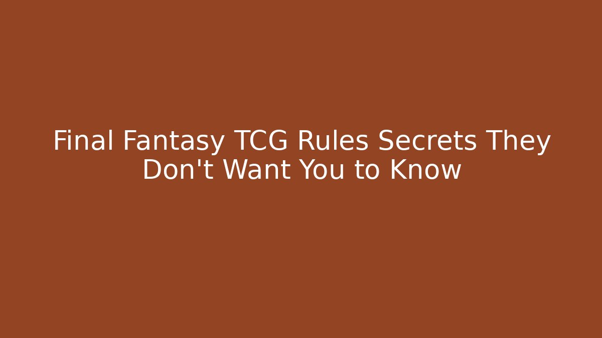 Final Fantasy TCG Rules Secrets They Don't Want You to Know