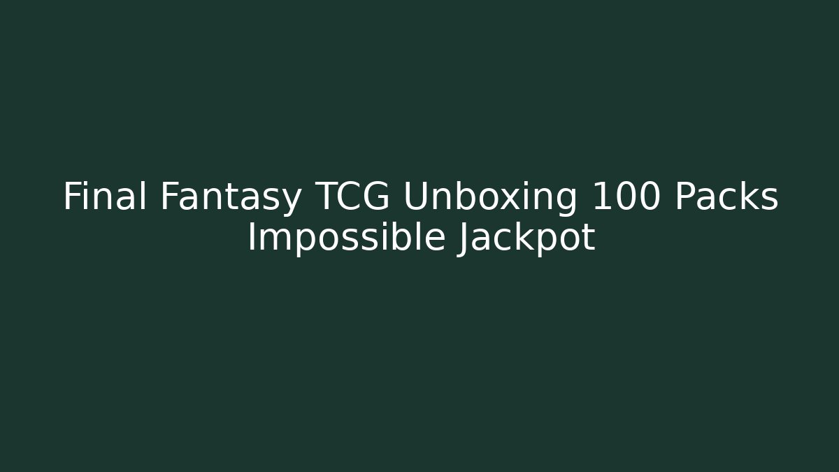 Final Fantasy TCG Unboxing 100 Packs Impossible Jackpot