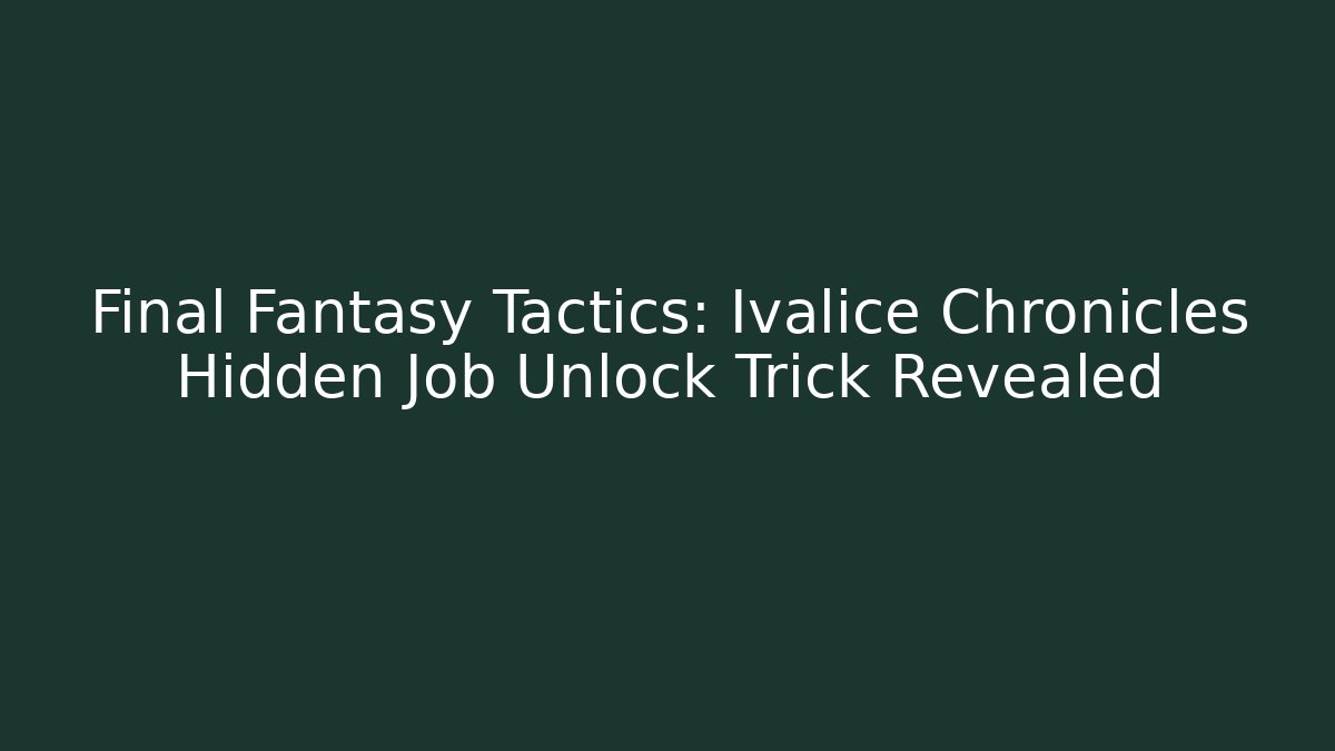 Final Fantasy Tactics: Ivalice Chronicles Hidden Job Unlock Trick Revealed
