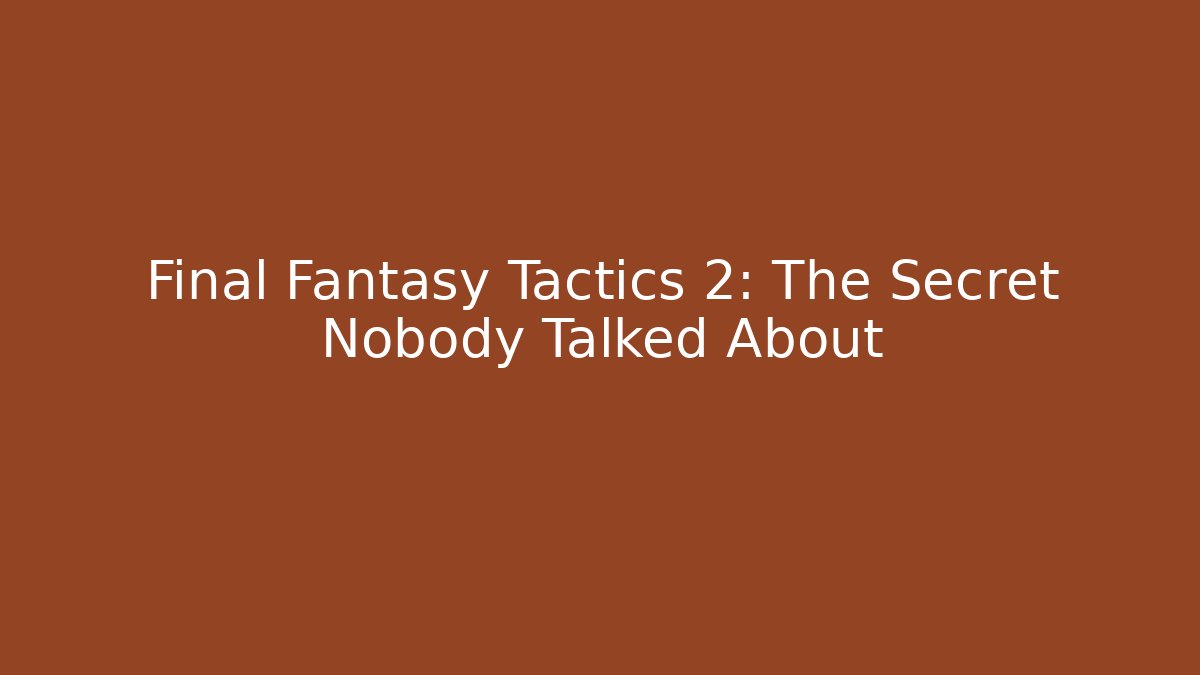 Final Fantasy Tactics 2: The Secret Nobody Talked About