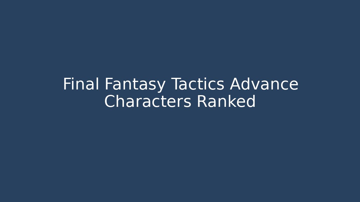 Final Fantasy Tactics Advance Characters Ranked
