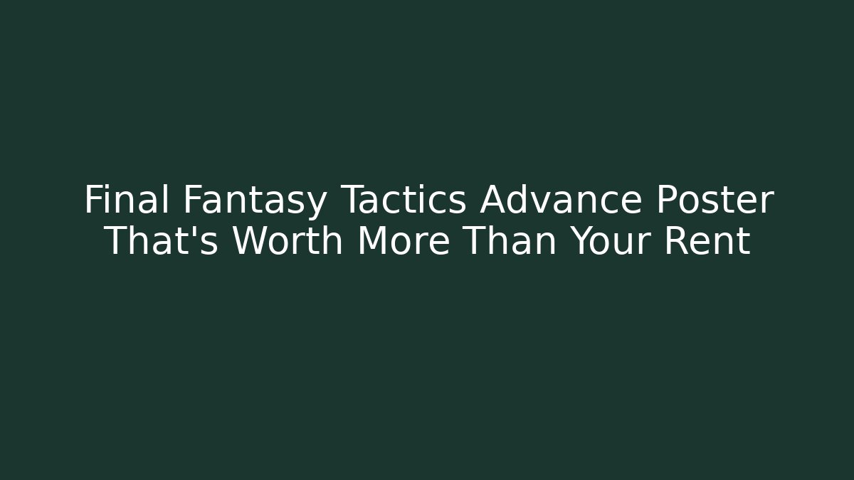 Final Fantasy Tactics Advance Poster That's Worth More Than Your Rent