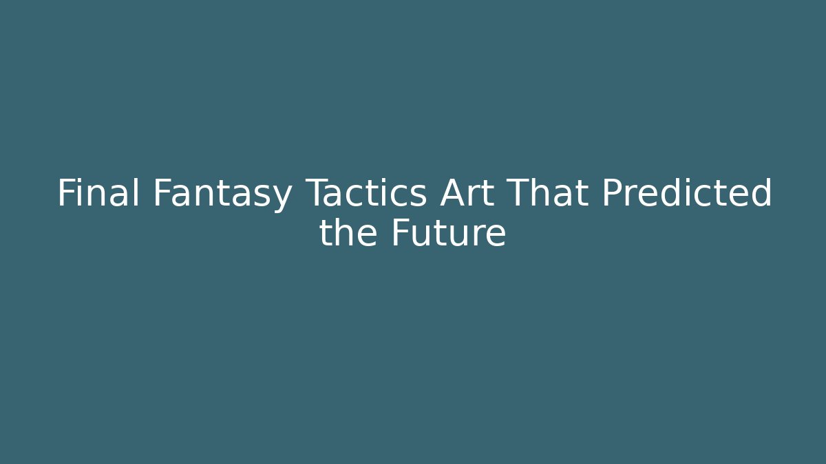 Final Fantasy Tactics Art That Predicted the Future