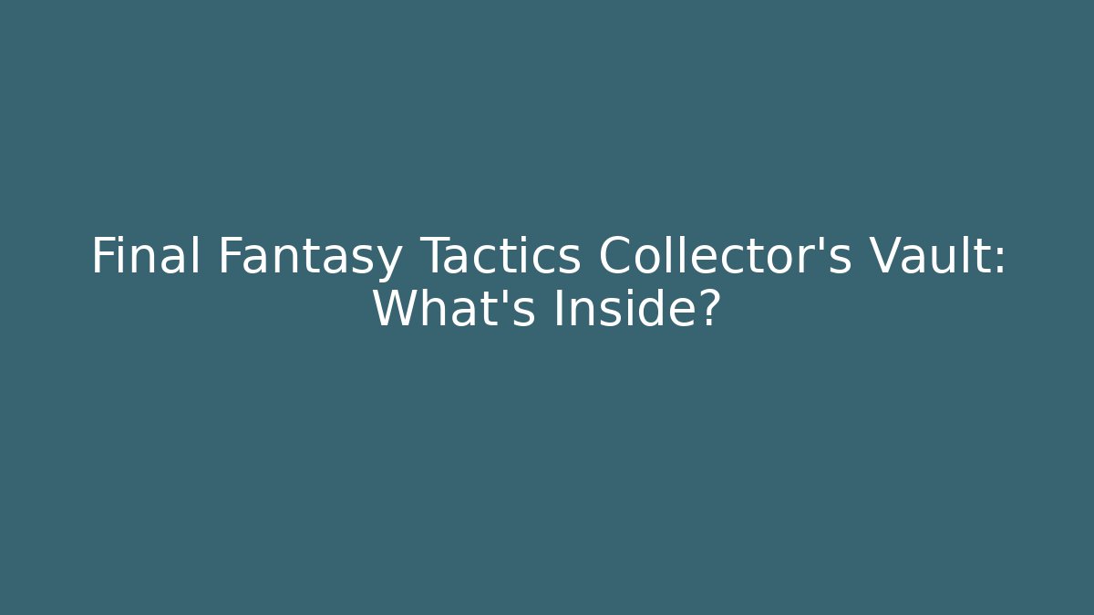 Final Fantasy Tactics Collector’s Vault: What’s Inside?