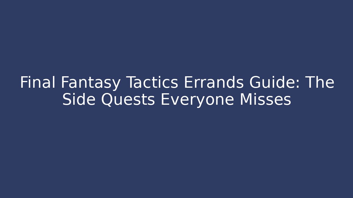 Final Fantasy Tactics Errands Guide: The Side Quests Everyone Misses