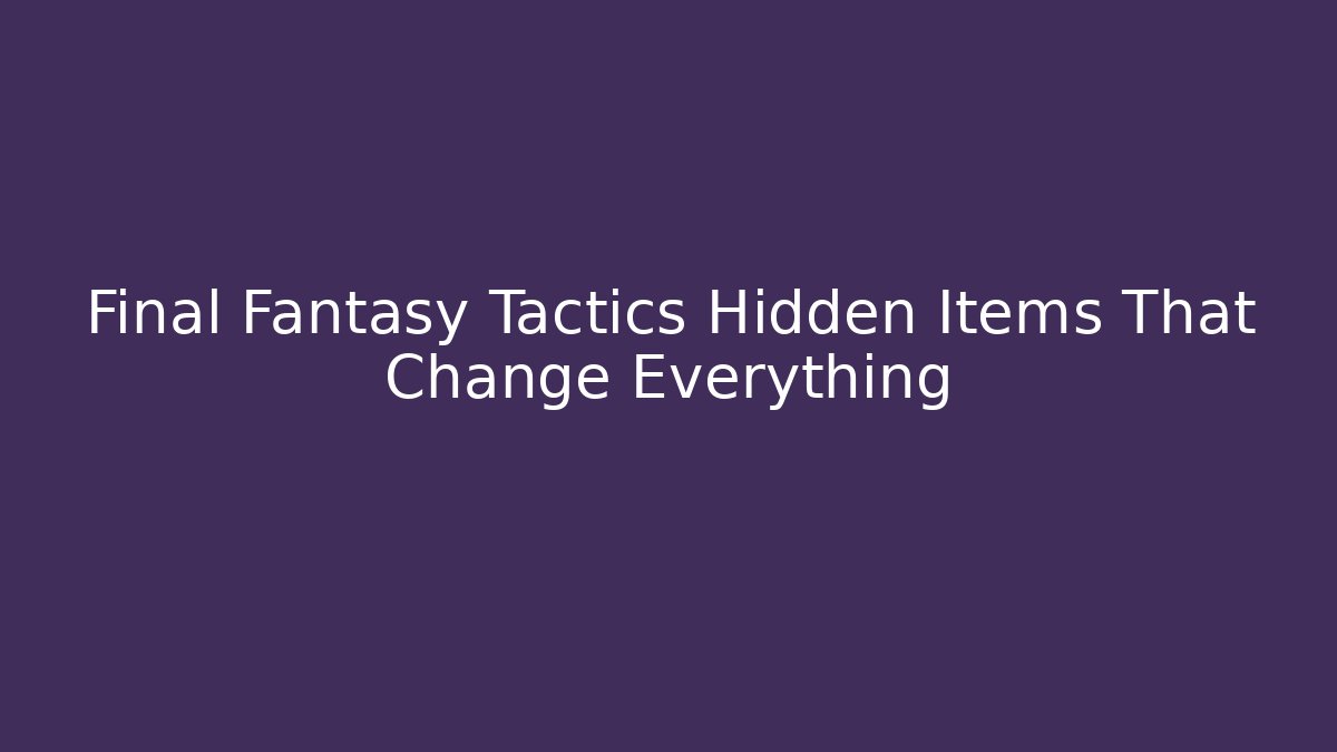 Final Fantasy Tactics Hidden Items That Change Everything