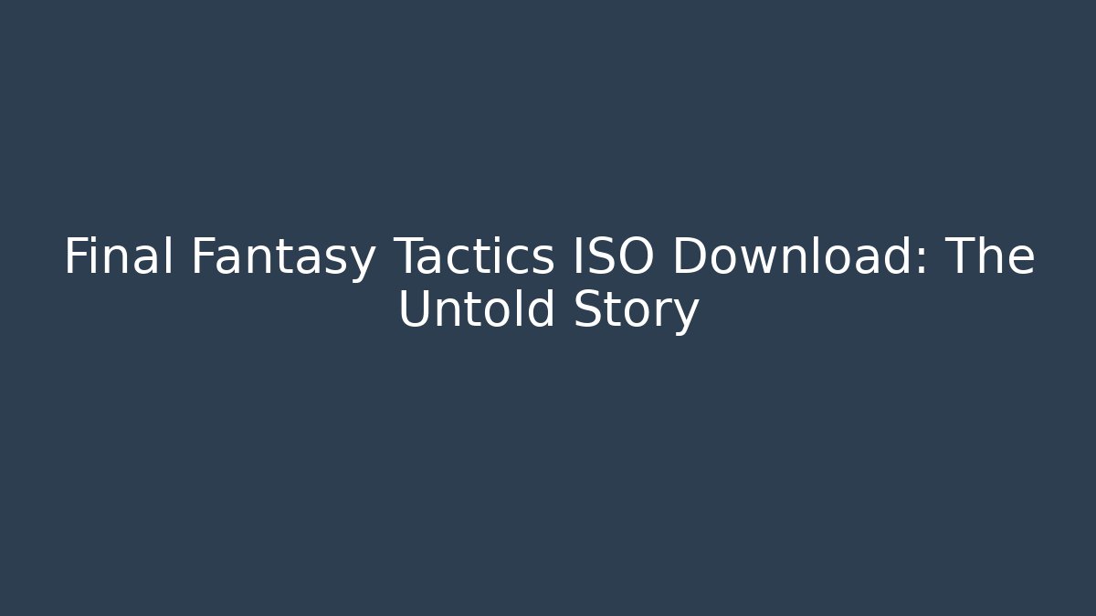 Final Fantasy Tactics ISO Download: The Untold Story