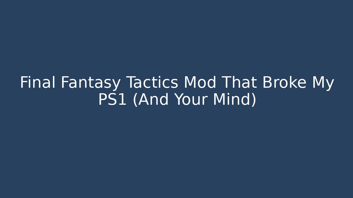 Final Fantasy Tactics Mod That Broke My PS1 (And Your Mind)