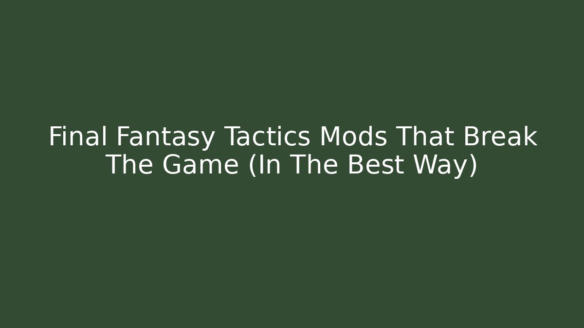 Final Fantasy Tactics Mods That Break The Game (In The Best Way)