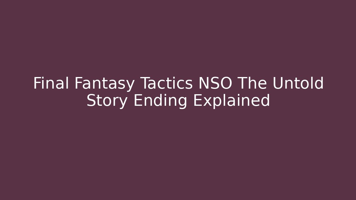 Final Fantasy Tactics NSO The Untold Story Ending Explained