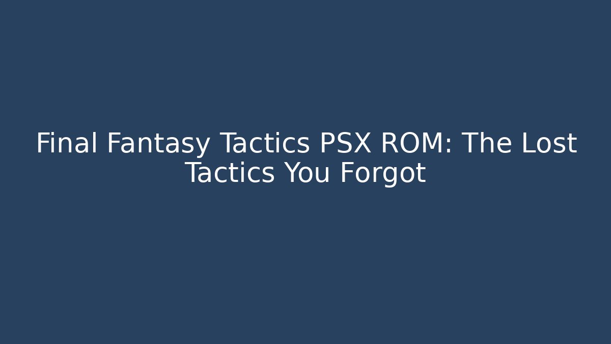Final Fantasy Tactics PSX ROM: The Lost Tactics You Forgot