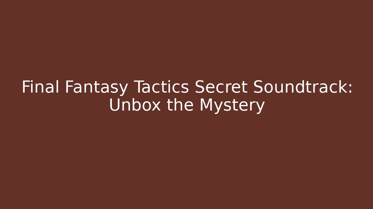 Final Fantasy Tactics Secret Soundtrack: Unbox the Mystery