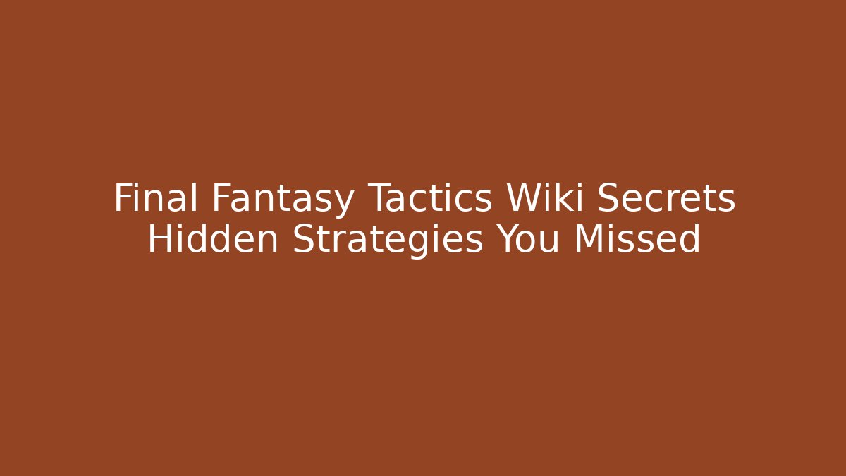 Final Fantasy Tactics Wiki Secrets Hidden Strategies You Missed