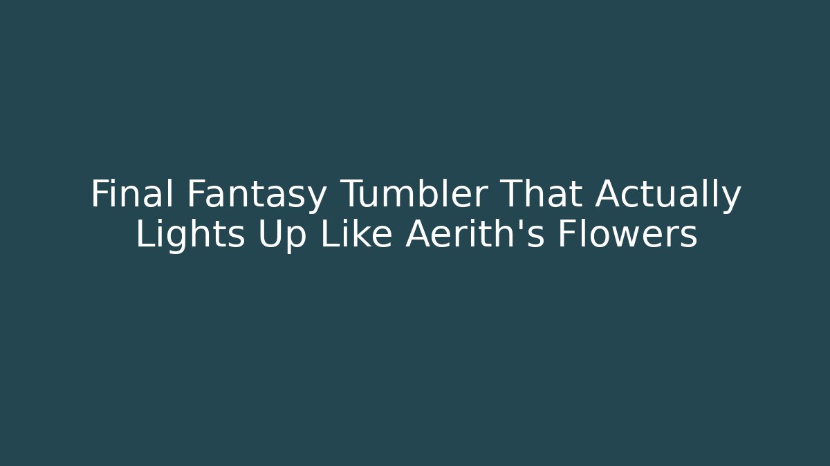 Final Fantasy Tumbler That Actually Lights Up Like Aerith's Flowers