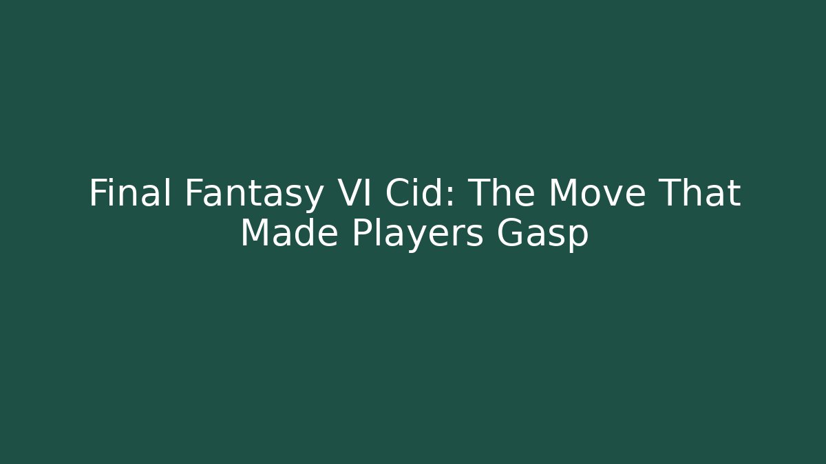 Final Fantasy VI Cid: The Move That Made Players Gasp