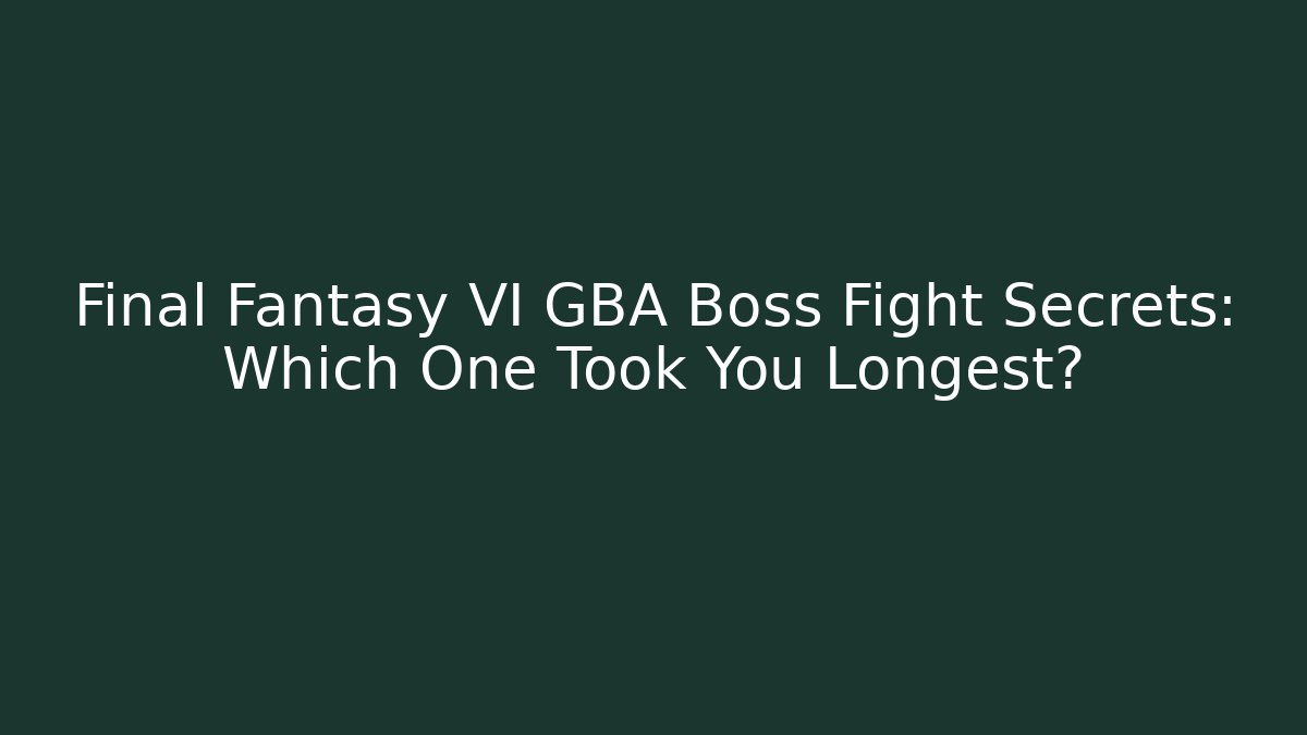 Final Fantasy VI GBA Boss Fight Secrets: Which One Took You Longest?