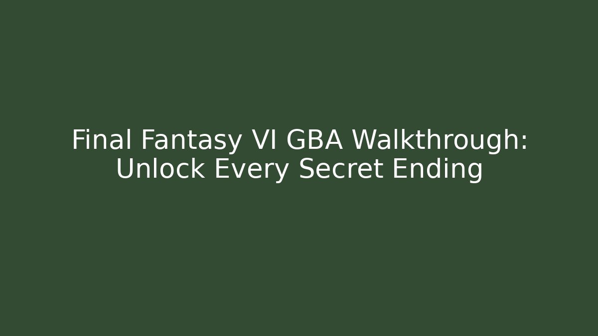Final Fantasy VI GBA Walkthrough: Unlock Every Secret Ending