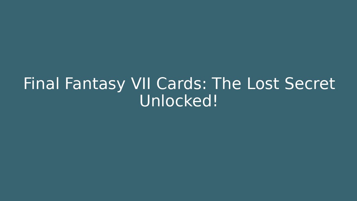 Final Fantasy VII Cards: The Lost Secret Unlocked!