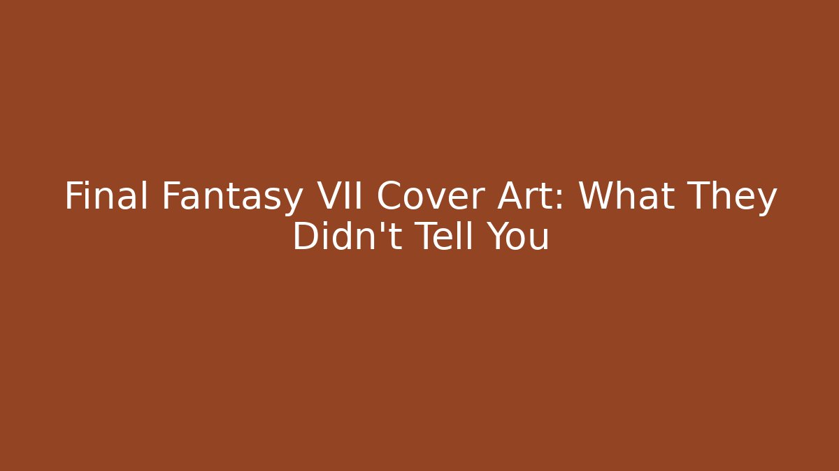 Final Fantasy VII Cover Art: What They Didn't Tell You