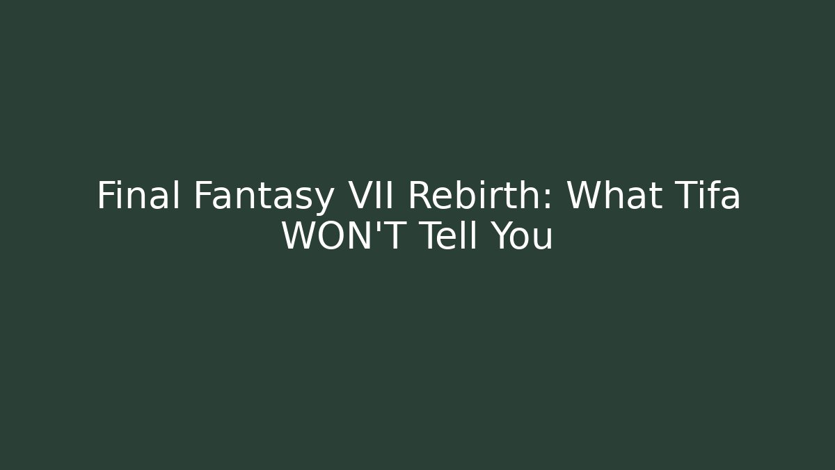 Final Fantasy VII Rebirth: What Tifa WON'T Tell You