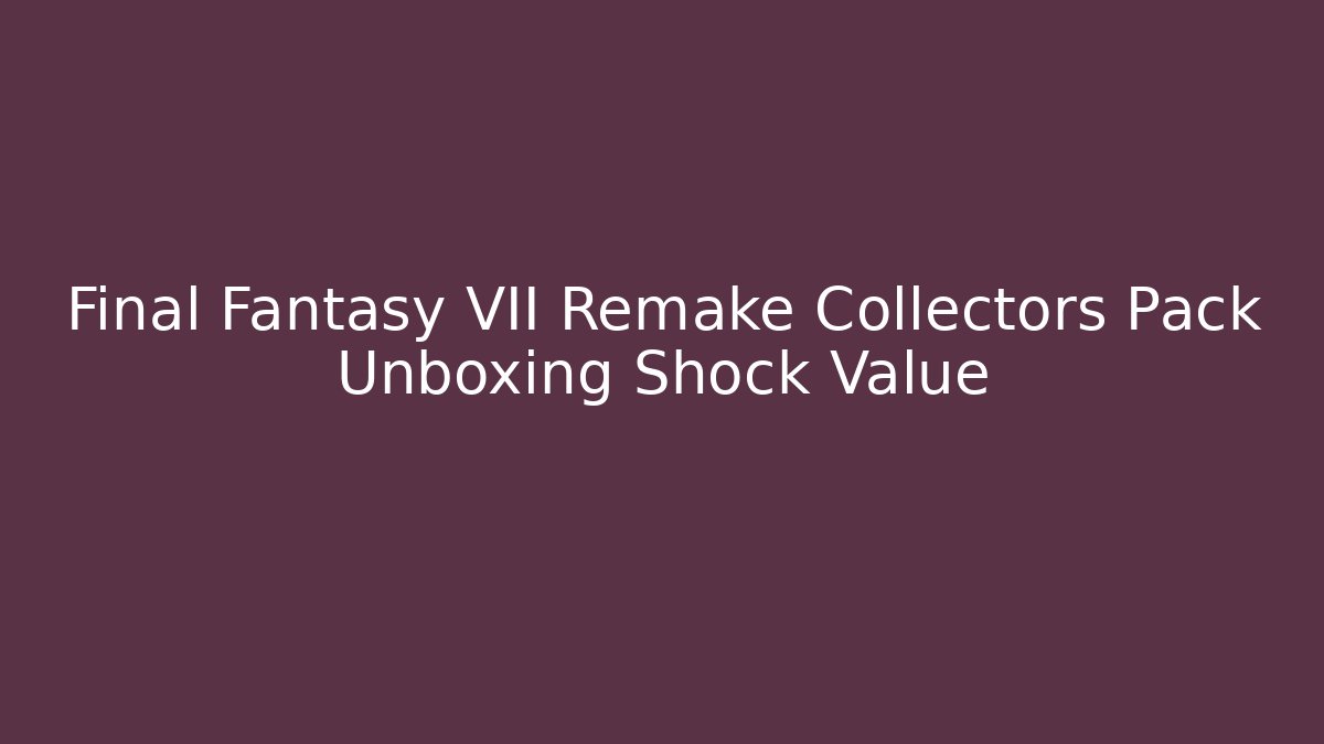 Final Fantasy VII Remake Collectors Pack Unboxing Shock Value