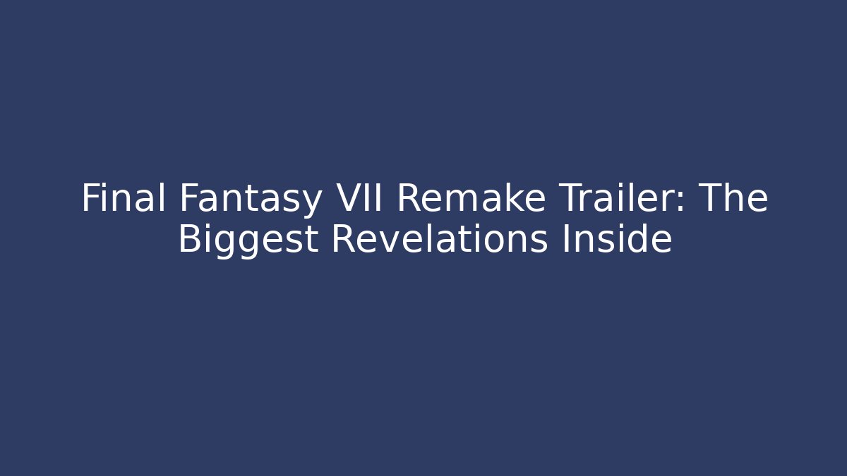 Final Fantasy VII Remake Trailer: The Biggest Revelations Inside