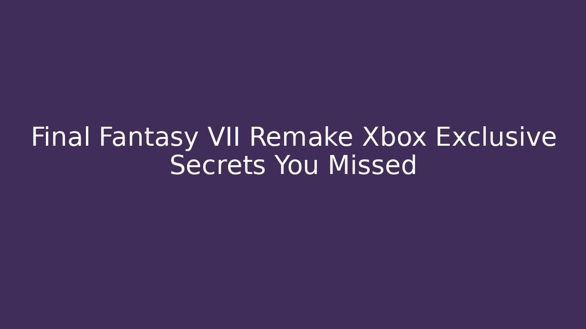 Final Fantasy VII Remake Xbox Exclusive Secrets You Missed