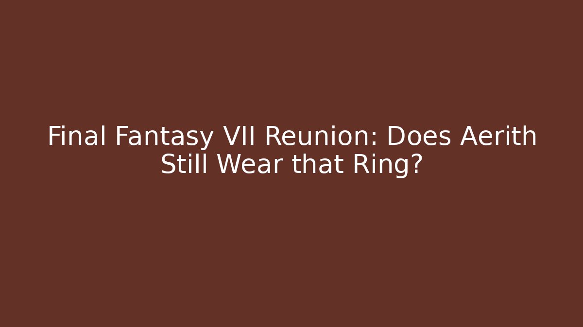 Final Fantasy VII Reunion: Does Aerith Still Wear that Ring?