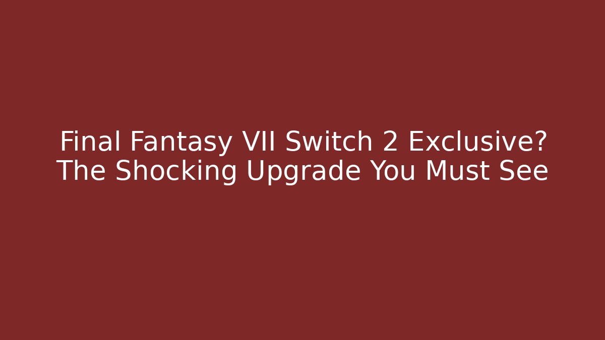 Final Fantasy VII Switch 2 Exclusive? The Shocking Upgrade You Must See - Critter Realm