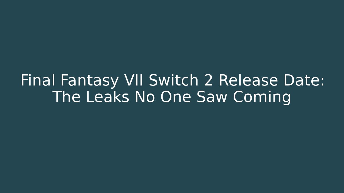 Final Fantasy VII Switch 2 Release Date: The Leaks No One Saw Coming - Critter Realm