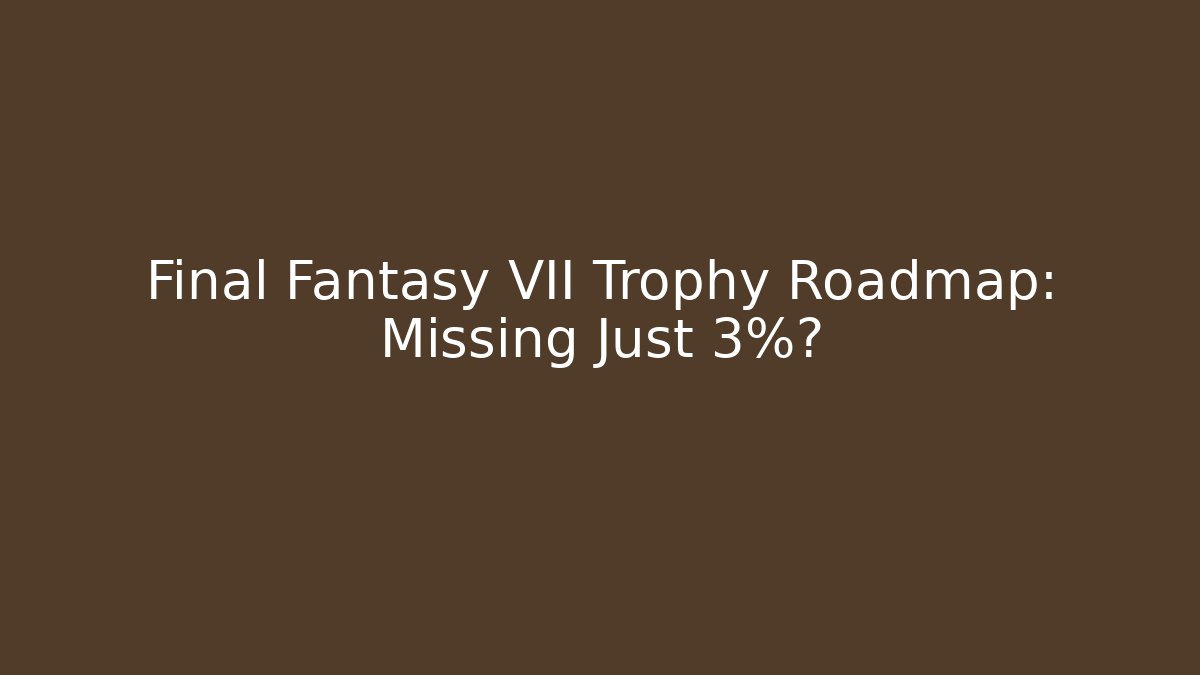 Final Fantasy VII Trophy Roadmap: Missing Just 3%? - Critter Realm